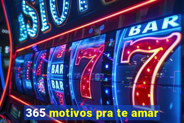 365 motivos pra te amar